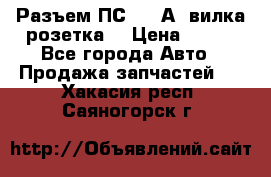 Разъем ПС-300 А3 вилка розетка  › Цена ­ 390 - Все города Авто » Продажа запчастей   . Хакасия респ.,Саяногорск г.